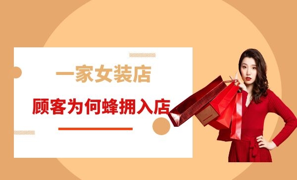 一家女装店顾客蜂拥入店背后的营销思路采金-财源-网创-创业项目-兼职-赚钱-个人创业-中创网-福缘网-冒泡网采金cai.gold