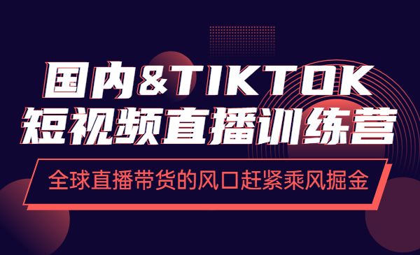 国内&TIKTOK短视频直播训练营，全球直播带货的风口赶紧乘风掘金采金-财源-网创-创业项目-兼职-赚钱-个人创业-中创网-福缘网-冒泡网采金cai.gold