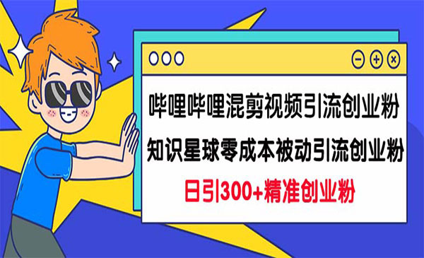 《哔哩哔哩混剪视频引流创业粉日引300+》+《知识星球零成本被动引流创业粉一天300+》采金-游戏-网盘-资源采金cai.gold