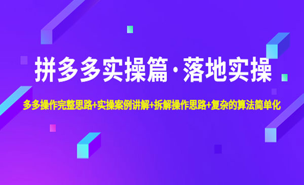 《拼多多落地实战》完整思路+实操案例+拆解操作思路+复杂的算法简单化采金-财源-网创-创业项目-兼职-赚钱-个人创业-中创网-福缘网-冒泡网采金cai.gold