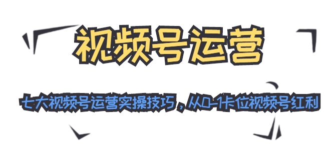 七大视频号运营实操技巧，从0-1卡位视频号红利采金-游戏-网盘-资源采金cai.gold