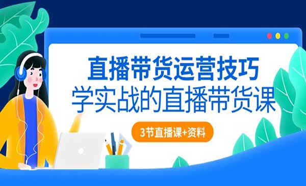 直播带货运营技巧采金-财源-网创-创业项目-兼职-赚钱-个人创业-中创网-福缘网-冒泡网采金cai.gold