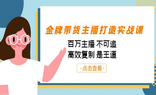 《金牌带货主播打造实战课》百万主播 不可追，高效复制 是王道采金-财源-网创-创业项目-兼职-赚钱-个人创业-中创网-福缘网-冒泡网采金cai.gold