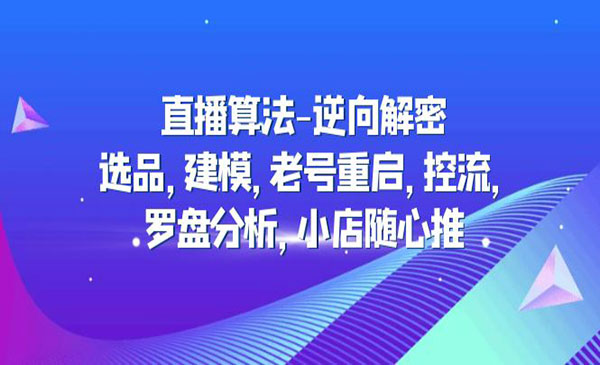 《直播算法逆向解密》选品+建模+老号重启+控流+罗盘分析+小店随心推采金-游戏-网盘-资源采金cai.gold