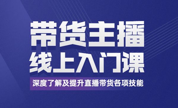 带货主播线上入门课，深度了解及提升直播带货各项技能采金-游戏-网盘-资源采金cai.gold