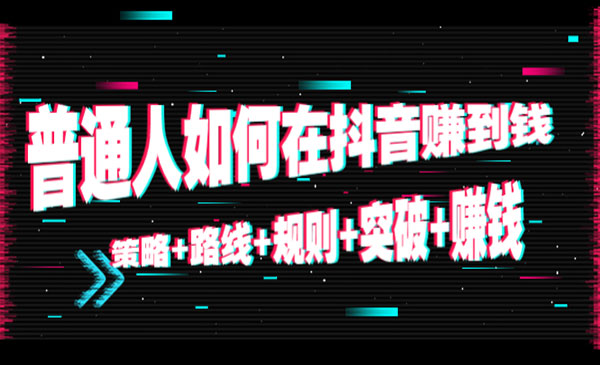 《普通人如何在抖音赚到钱》策略+路线+规则+突破+赚钱采金-游戏-网盘-资源采金cai.gold