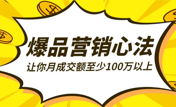 爆品营销心法，让你月成交额至少100万以上采金-财源-网创-创业项目-兼职-赚钱-个人创业-中创网-福缘网-冒泡网采金cai.gold