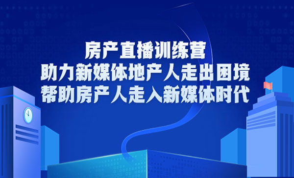 房产直播训练营，助力新媒体地产人走出困境，帮助房产人走入新媒体时代采金-游戏-网盘-资源采金cai.gold