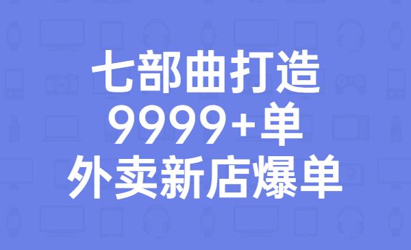 从认知到实操，七部曲打造9999+单外卖新店爆单采金-游戏-网盘-资源采金cai.gold