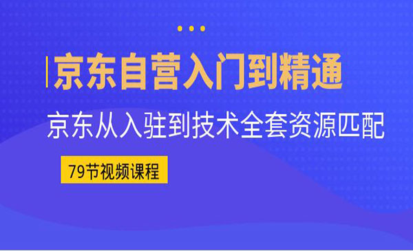 《京东自营入门到精通》京东从入驻到技术全套资源匹配采金-游戏-网盘-资源采金cai.gold