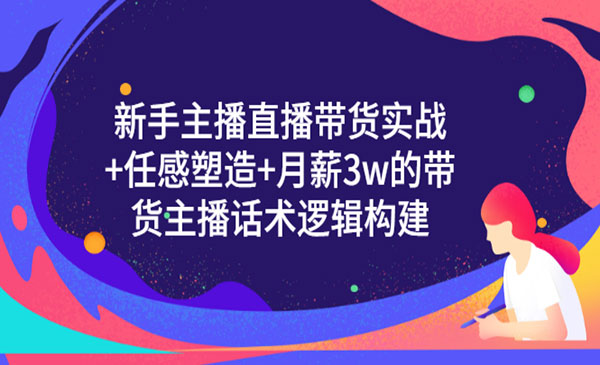 新手主播直播带货实战+信任感塑造+月薪3w的带货主播话术逻辑构建采金-游戏-网盘-资源采金cai.gold