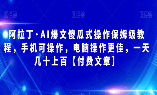 《AI爆文保姆级教程》手机可操作，电脑操作更佳，一天几十上百采金-财源-网创-创业项目-兼职-赚钱-个人创业-中创网-福缘网-冒泡网采金cai.gold