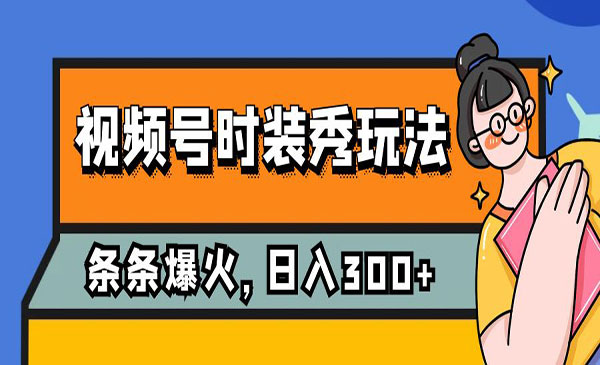 《视频号时装秀玩法》条条流量2W+，保姆级教学，每天5分钟收入300+采金-财源-网创-创业项目-兼职-赚钱-个人创业-中创网-福缘网-冒泡网采金cai.gold