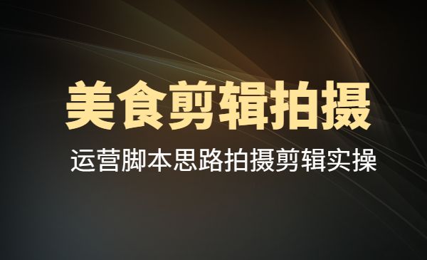 美食剪辑拍摄运营脚本思路拍摄剪辑实操，新手0基础学起！采金-游戏-网盘-资源采金cai.gold