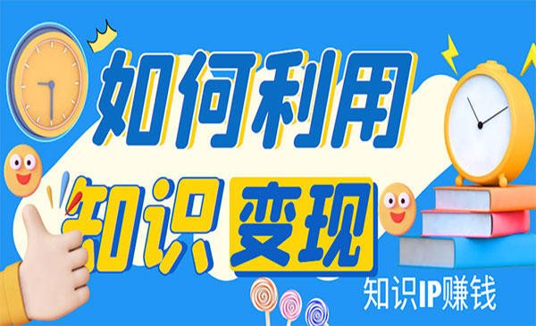 《知识IP变现训练营》手把手带你如何做知识IP赚钱，助你逆袭人生！采金-游戏-网盘-资源采金cai.gold