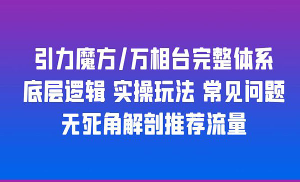 《引力魔方万相台完整体系》底层逻辑+实操玩法+常见问题+无死角解剖推荐流量采金-财源-网创-创业项目-兼职-赚钱-个人创业-中创网-福缘网-冒泡网采金cai.gold