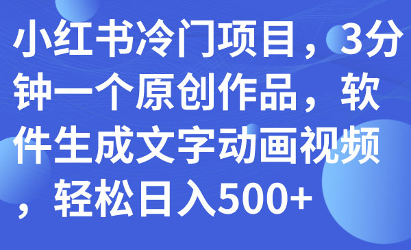 《小红书冷门原创视频项目》3分钟一个原创作品，软件生成文字动画视频，轻松日入500+采金-游戏-网盘-资源采金cai.gold