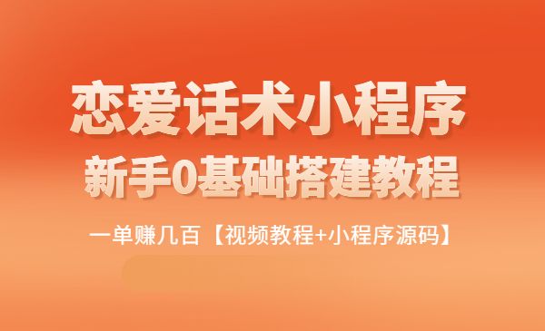 新手0基础搭建微信恋爱话术小程序，一单赚几百【视频教程+小程序源码】采金-游戏-网盘-资源采金cai.gold