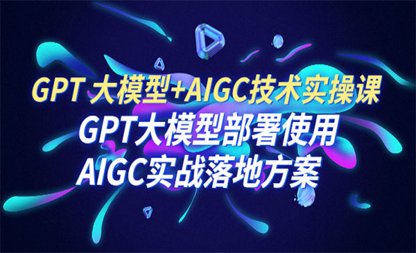 《AIGC技术实操课》大模型部署使用 AIGC实战落地方案采金-游戏-网盘-资源采金cai.gold