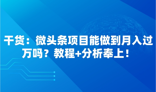 干货：微头条项目能做到月入过万吗？教程+分析奉上！采金-财源-网创-创业项目-兼职-赚钱-个人创业-中创网-福缘网-冒泡网采金cai.gold