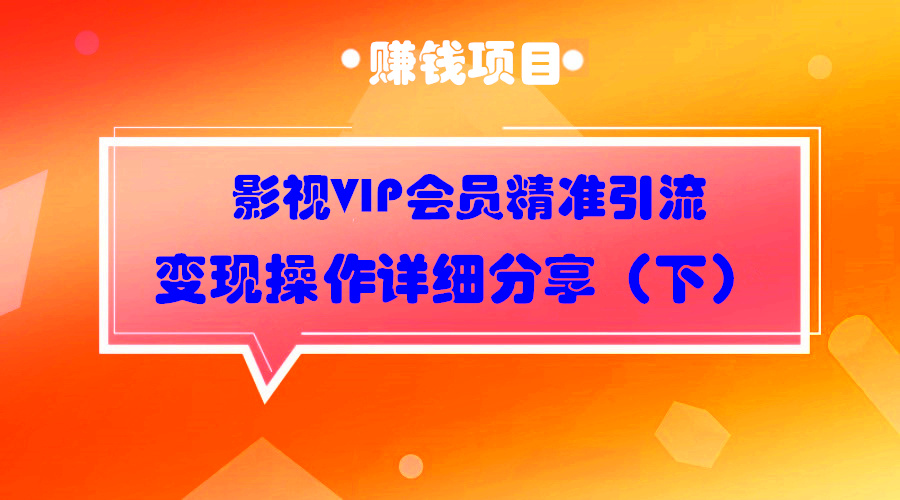 影视VIP会员精准引liu 多种变现方式解密（下）采金-财源-网创-创业项目-兼职-赚钱-个人创业-中创网-福缘网-冒泡网采金cai.gold