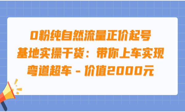 0粉纯自然流量正价起号基地实操干货：带你上车实现弯道超车 – 价值2000元采金-财源-网创-创业项目-兼职-赚钱-个人创业-中创网-福缘网-冒泡网采金cai.gold