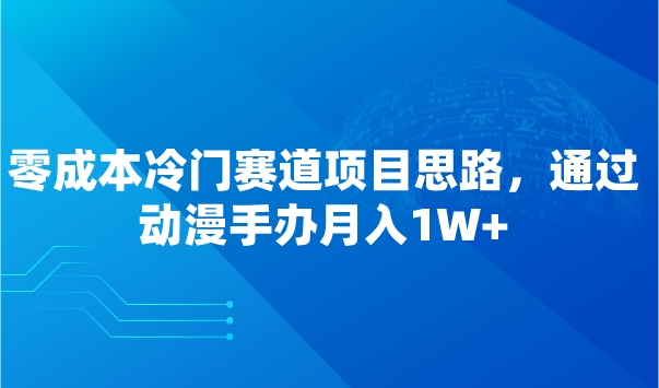 零成本冷门赛道项目思路，通过动漫手办月入1W+采金-游戏-网盘-资源采金cai.gold