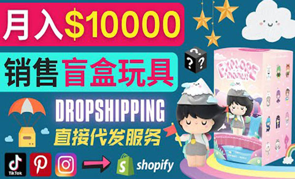 Dropshipping+ Shopify推广玩具盲盒赚钱：每单利润率30%, 月赚1万美元以上采金-游戏-网盘-资源采金cai.gold