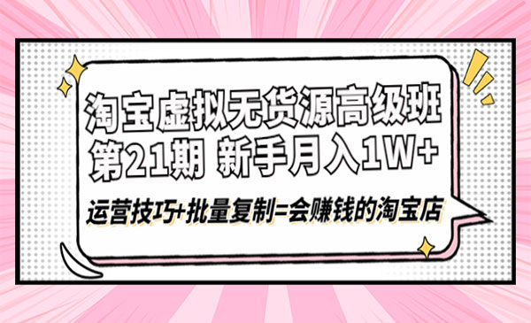 淘宝虚拟无货源高级班，月入1W+运营技巧+批量复制=会赚钱的淘宝店采金-财源-网创-创业项目-兼职-赚钱-个人创业-中创网-福缘网-冒泡网采金cai.gold