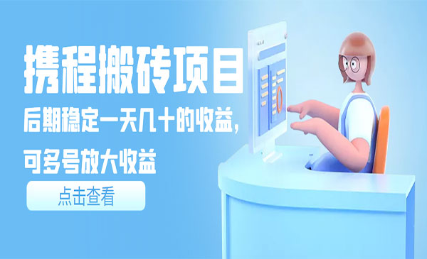 携程搬砖项目，后期稳定一天几十的收益，可多号放大收益采金-游戏-网盘-资源采金cai.gold