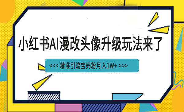 《小红书最新AI漫改头像项目》精准引流宝妈粉，月入1w+采金-财源-网创-创业项目-兼职-赚钱-个人创业-中创网-福缘网-冒泡网采金cai.gold