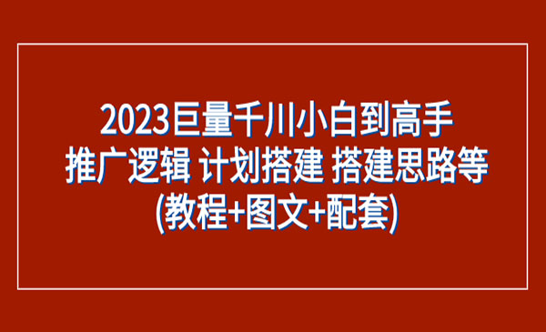 《巨量千川小白到高手》推广逻辑 计划搭建 搭建思路等采金-游戏-网盘-资源采金cai.gold