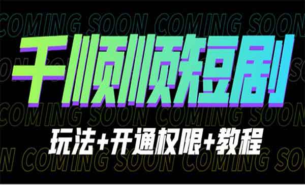 《千顺顺短剧玩法》开通权限+教程，外边收费800多采金-游戏-网盘-资源采金cai.gold