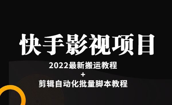 《快手影视项目新》2022最新搬运教程+剪辑自动化批量脚本教程采金-财源-网创-创业项目-兼职-赚钱-个人创业-中创网-福缘网-冒泡网采金cai.gold