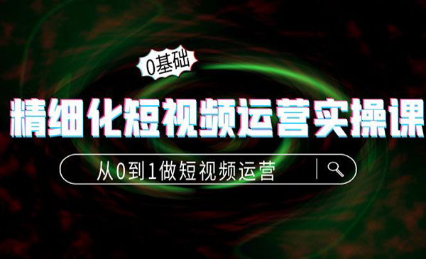 精细化短视频运营实操课，从0到1做短视频运营：算法篇+定位篇+内容篇采金-财源-网创-创业项目-兼职-赚钱-个人创业-中创网-福缘网-冒泡网采金cai.gold