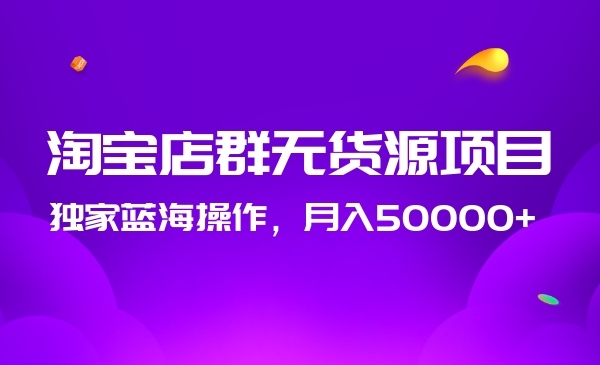淘宝店群无货源项目，独家蓝海操作，月入50000+采金-游戏-网盘-资源采金cai.gold