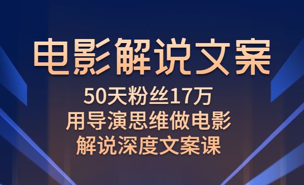 电影解说文案，50天粉丝17万，用导演思维做电影解说深度文案课采金-游戏-网盘-资源采金cai.gold
