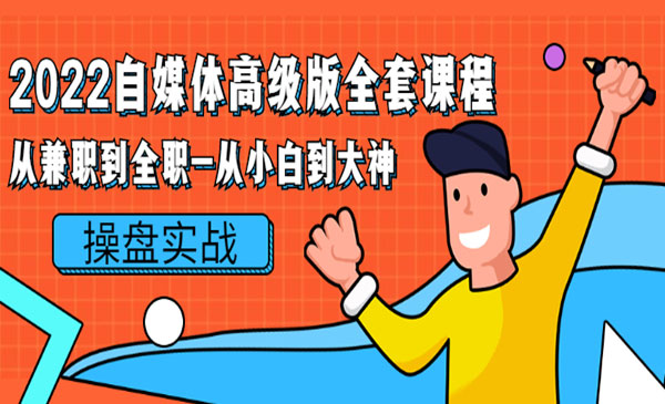 2022自媒体高级版全套课程：从兼职到全职-从小白到大神 操盘实战！采金-游戏-网盘-资源采金cai.gold