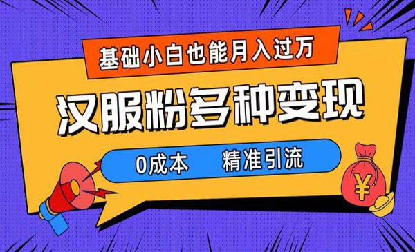 《汉服粉0成本多种变现方式》小白月入过万（附素材+工具）采金-财源-网创-创业项目-兼职-赚钱-个人创业-中创网-福缘网-冒泡网采金cai.gold