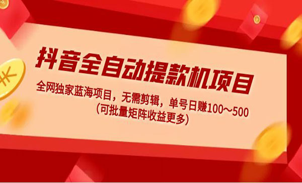 《抖音全自动提款机项目》独家蓝海 无需剪辑 单号日赚100～500采金-财源-网创-创业项目-兼职-赚钱-个人创业-中创网-福缘网-冒泡网采金cai.gold