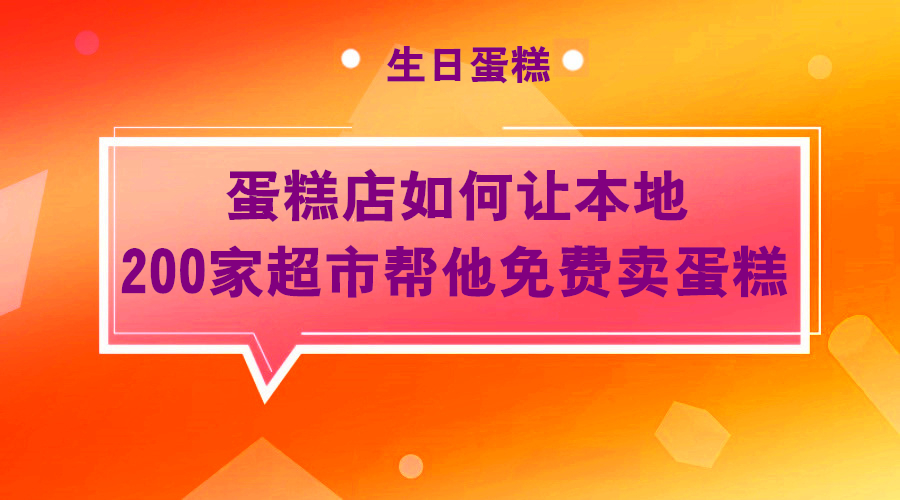 一家蛋糕店如何在10天内快速进驻200家超市帮他免费卖蛋糕采金-游戏-网盘-资源采金cai.gold