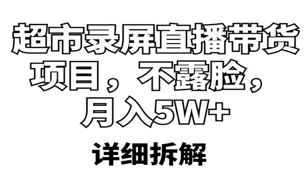 《超市录屏直播带货项目》不露脸，月入5W+采金-游戏-网盘-资源采金cai.gold