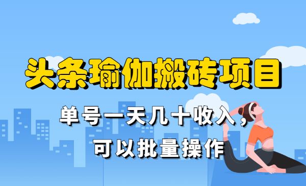 今日头条瑜伽搬砖项目，单号一天几十收入，可以批量操作！采金-游戏-网盘-资源采金cai.gold