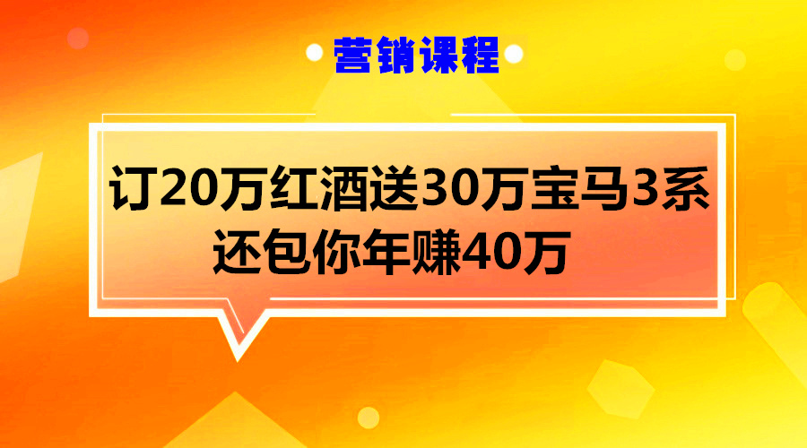 红酒营销案例：订货20万红酒送30万宝马3系一辆，还包你年赚40万采金-游戏-网盘-资源采金cai.gold