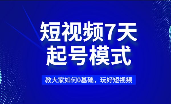 短视频7天起号模式，教大家如何0基础，玩好短视频采金-财源-网创-创业项目-兼职-赚钱-个人创业-中创网-福缘网-冒泡网采金cai.gold