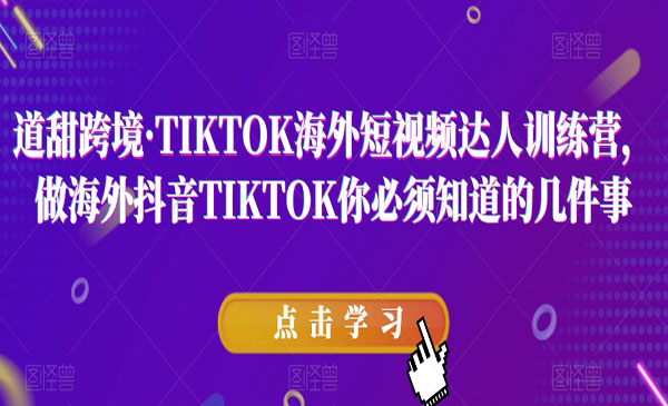 《TIKTOK海外短视频达人训练营》做海外抖音TIKTOK你必须知道的几件事采金-财源-网创-创业项目-兼职-赚钱-个人创业-中创网-福缘网-冒泡网采金cai.gold