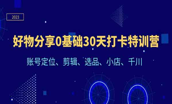 《好物分享0基础30天打卡特训营》账号定位、剪辑、选品、小店、千川采金-财源-网创-创业项目-兼职-赚钱-个人创业-中创网-福缘网-冒泡网采金cai.gold