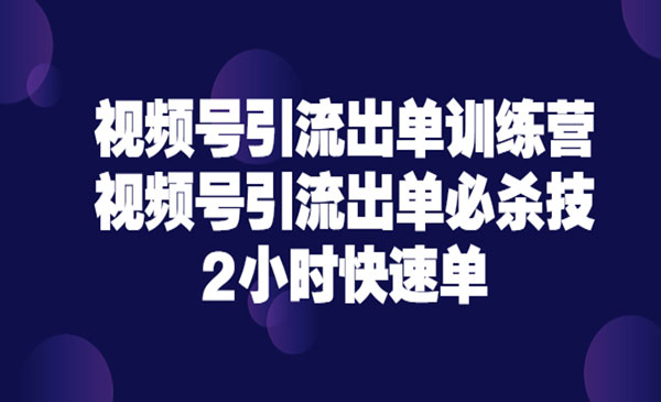 视频号引流出单训练营，视频号引流出单必杀技，2小时快速单采金-游戏-网盘-资源采金cai.gold