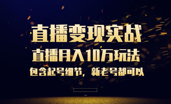 直播变现实战教程，直播月入10万玩法，包含起号细节，新老号都可以采金-游戏-网盘-资源采金cai.gold