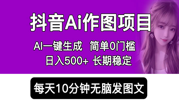 《抖音Ai作图项目》一键生成图片 0门槛 每天10分钟发图文 日入500+采金-游戏-网盘-资源采金cai.gold